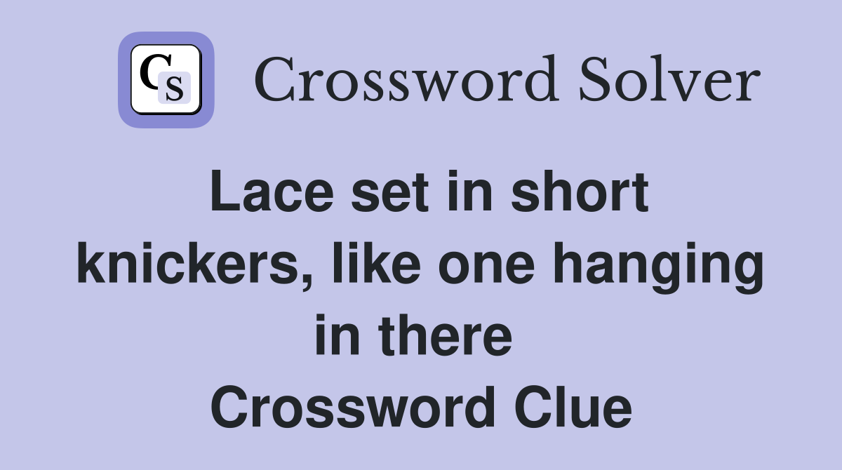 Lace set in short knickers, like one hanging in there  Crossword Clue