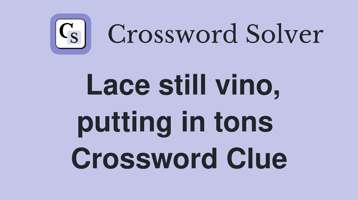 Lace still vino, putting in tons  Crossword Clue