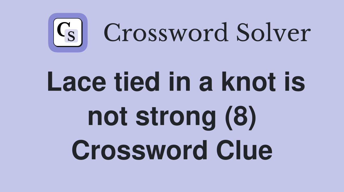 Lace tied in a knot is not strong (8) Crossword Clue