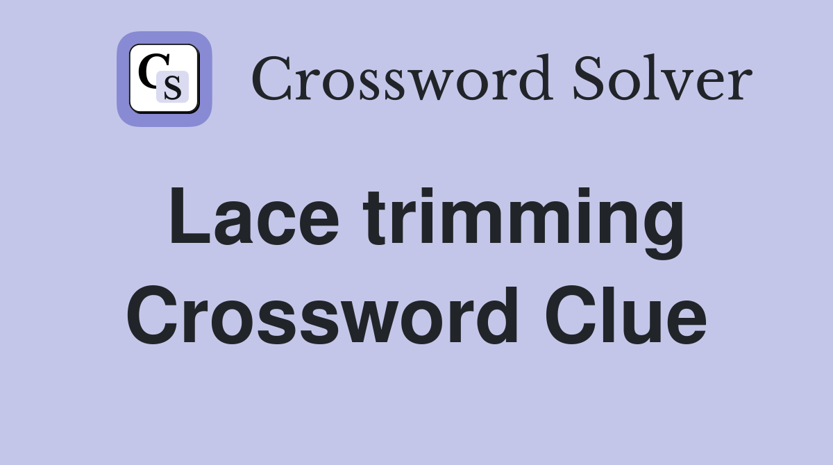 Lace trimming Crossword Clue