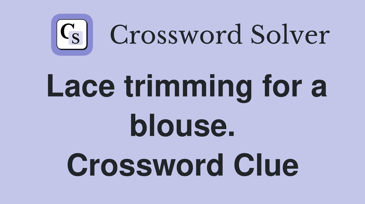 Lace trimming for a blouse. Crossword Clue