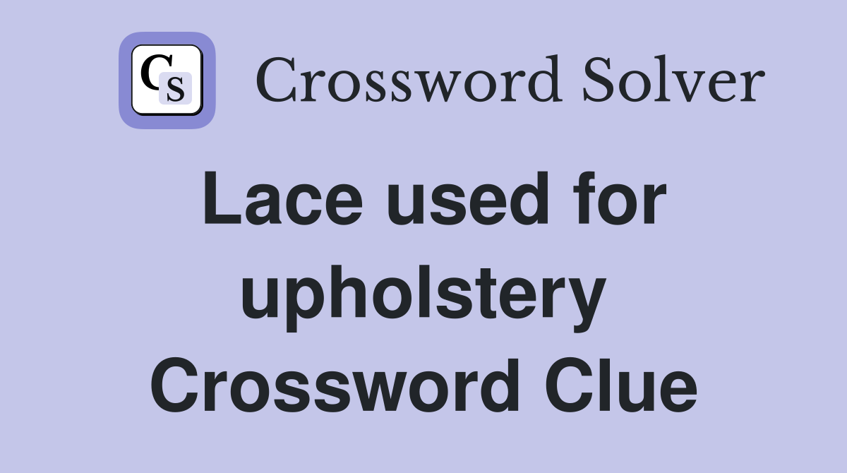 Lace used for upholstery Crossword Clue