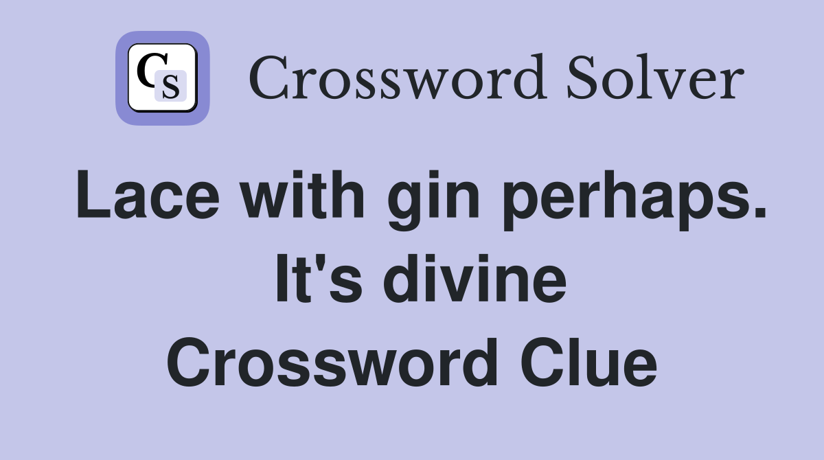 Lace with gin perhaps.  It's divine Crossword Clue