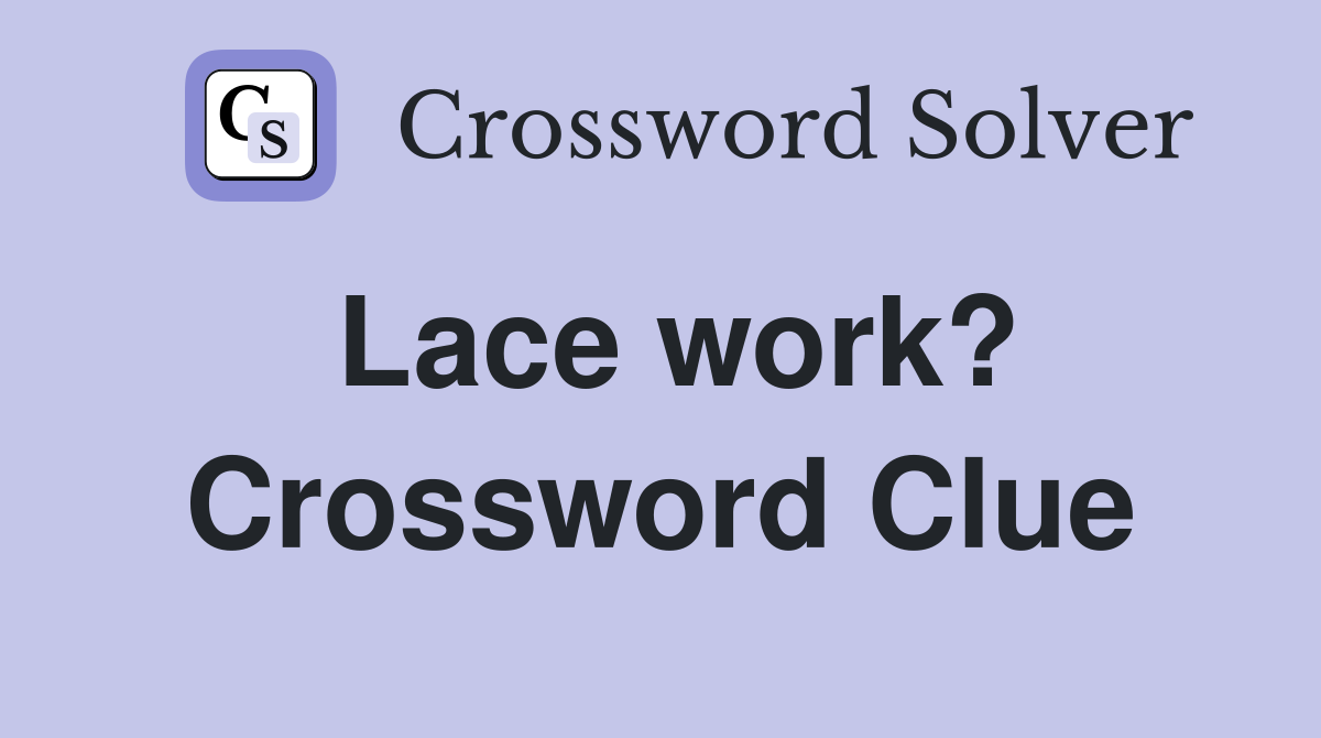 Lace work? Crossword Clue Answers Crossword Solver