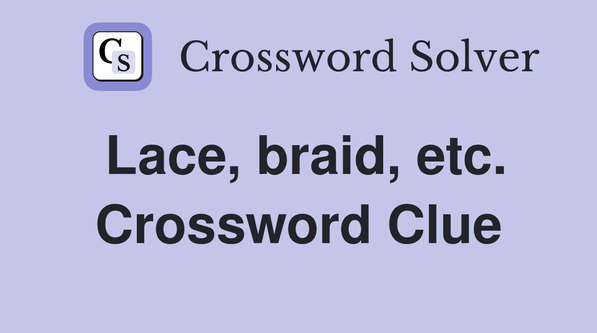 Lace, braid, etc. Crossword Clue