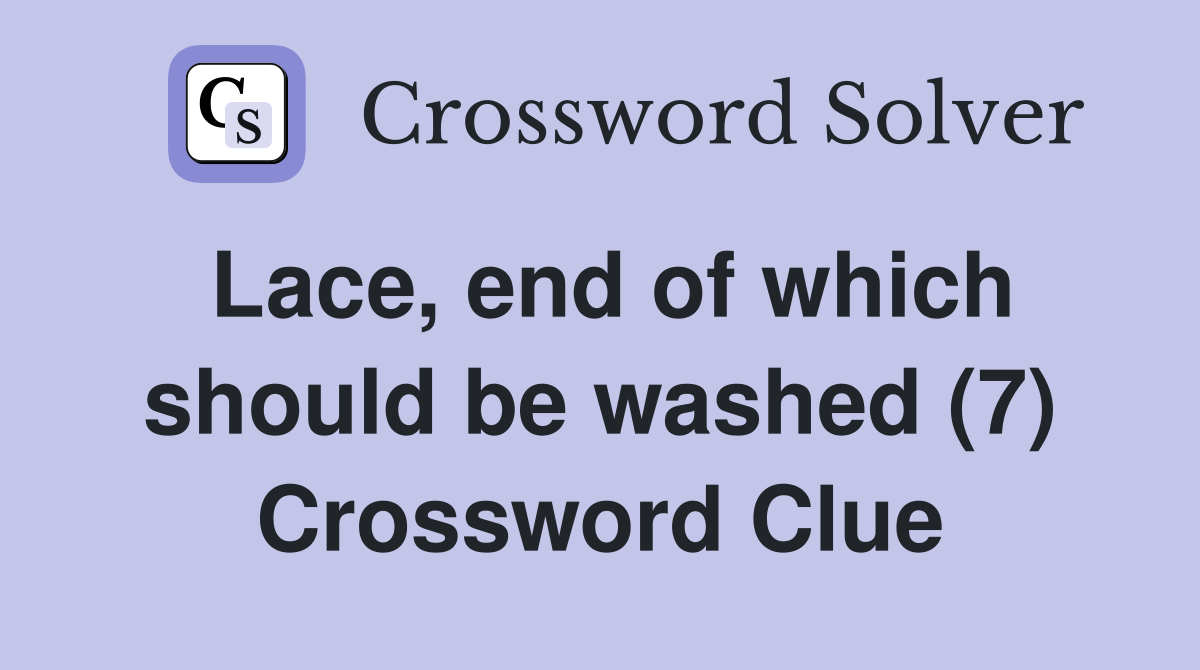 Lace, end of which should be washed (7) Crossword Clue