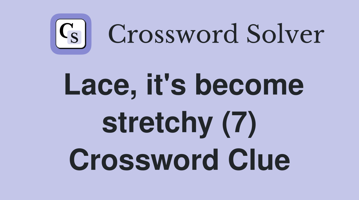Lace, it's become stretchy (7) Crossword Clue