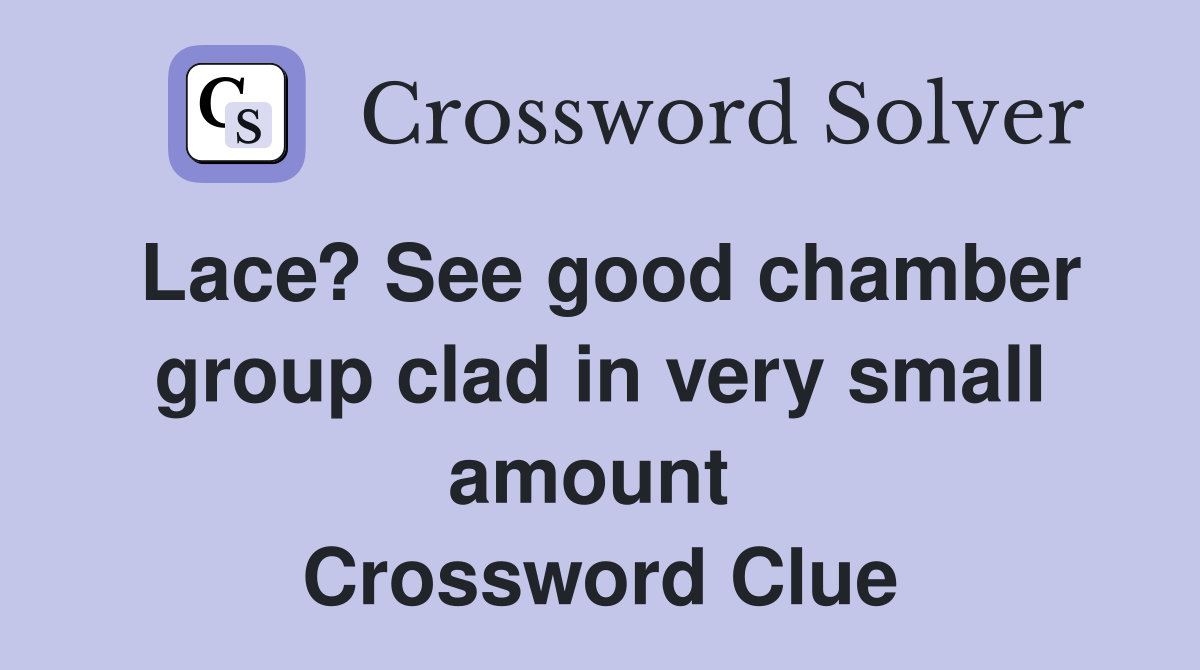 Lace? See good chamber group clad in very small amount  Crossword Clue