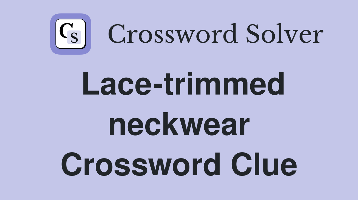 Lace-trimmed neckwear Crossword Clue