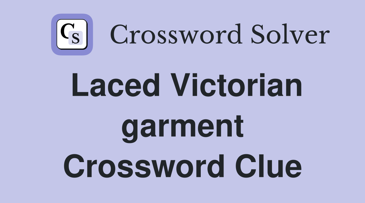 Laced Victorian garment Crossword Clue