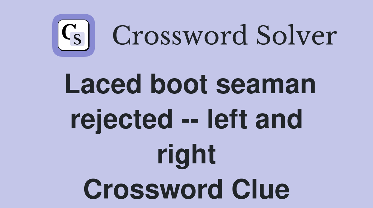 Laced boot seaman rejected -- left and right Crossword Clue
