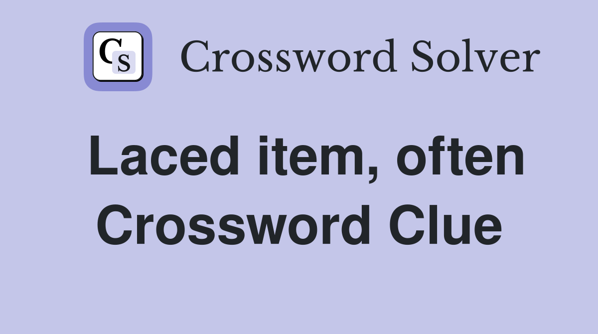 Laced item, often Crossword Clue