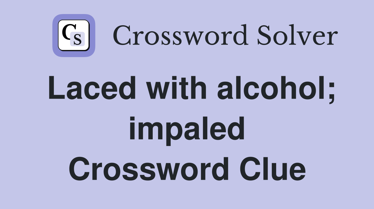 Laced with alcohol; impaled Crossword Clue