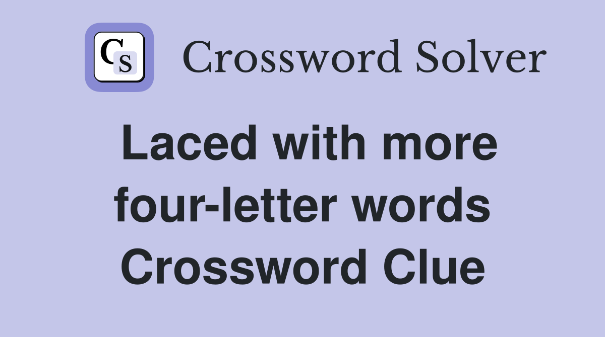 Laced with more four-letter words Crossword Clue