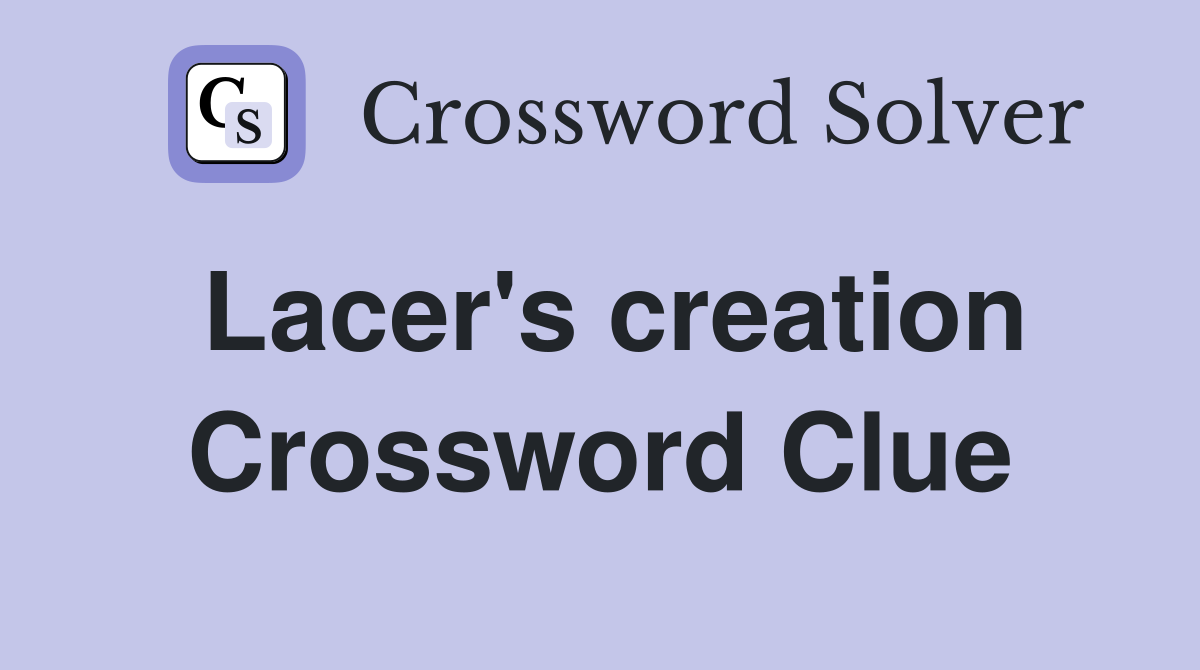 Lacer's creation Crossword Clue