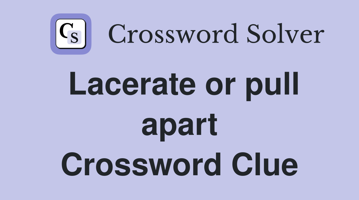 Lacerate or pull apart Crossword Clue