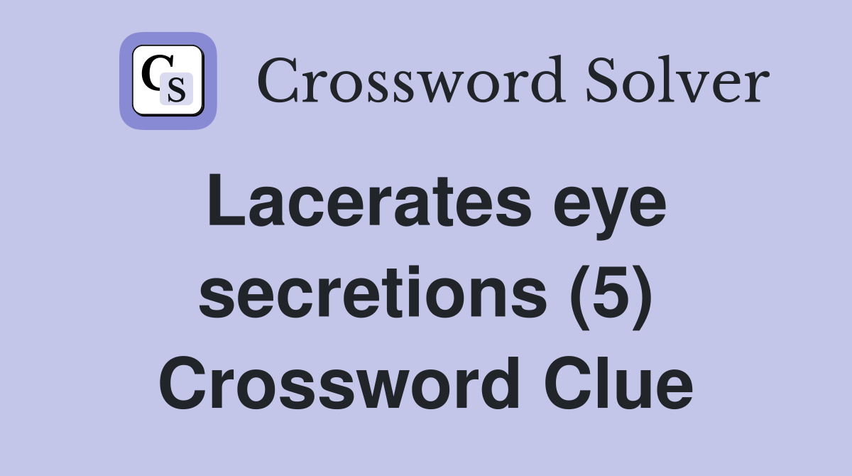 Lacerates eye secretions (5) Crossword Clue
