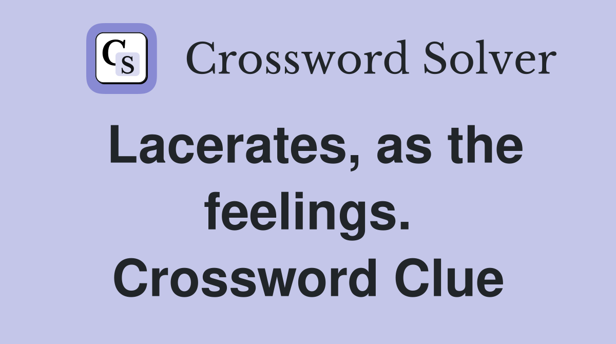 Lacerates, as the feelings. Crossword Clue
