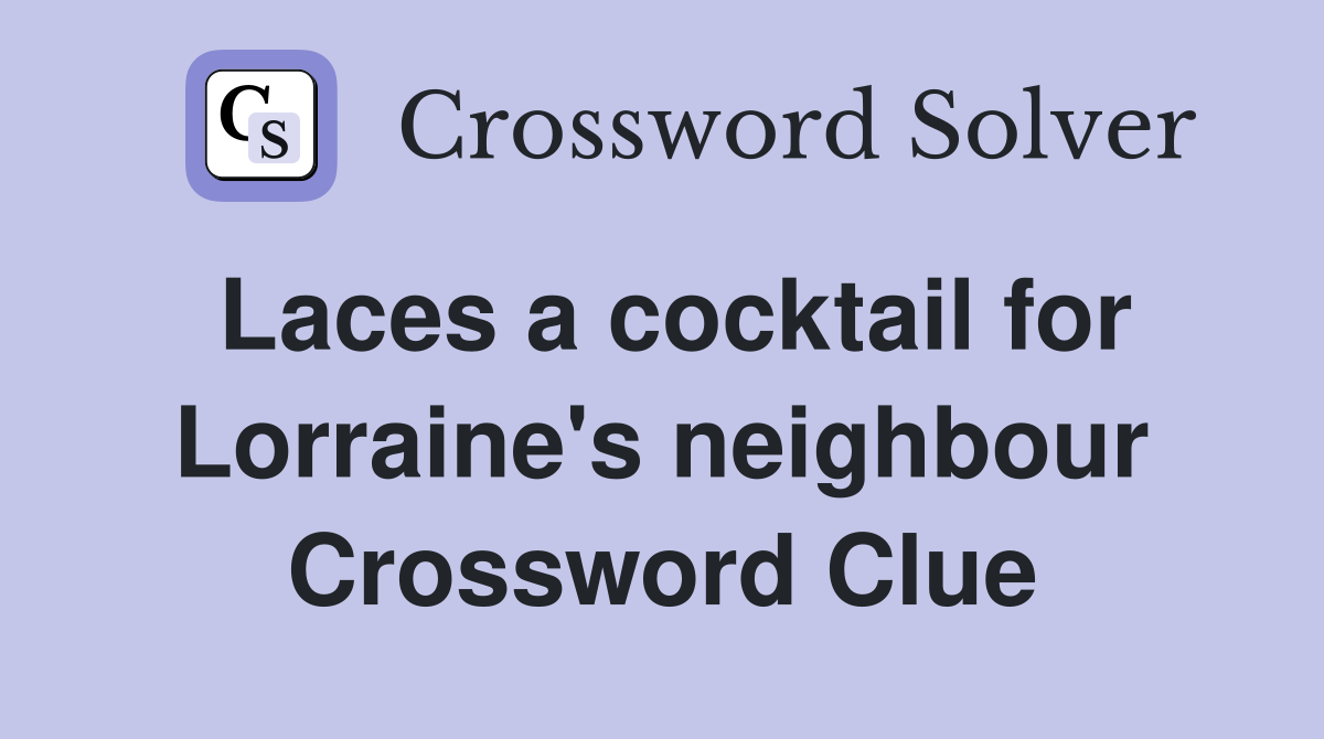 Laces a cocktail for Lorraine's neighbour Crossword Clue