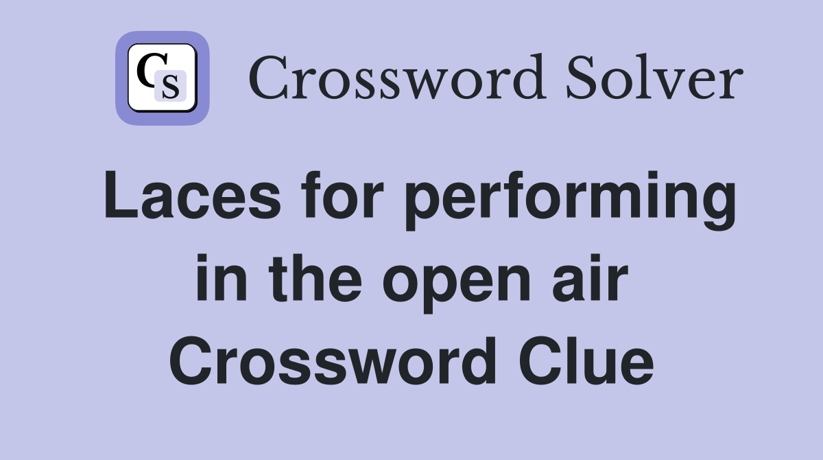 Laces for performing in the open air Crossword Clue