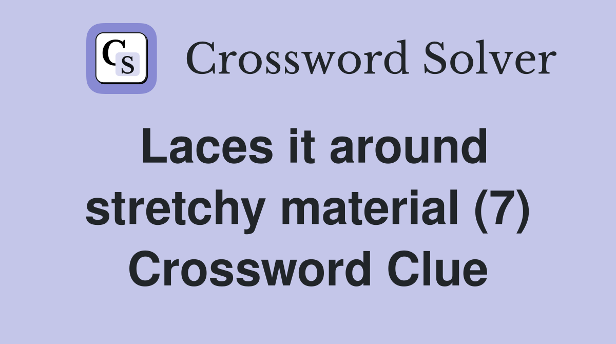 Laces it around stretchy material (7) Crossword Clue