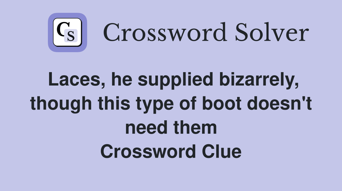 Laces, he supplied bizarrely, though this type of boot doesn't need them Crossword Clue