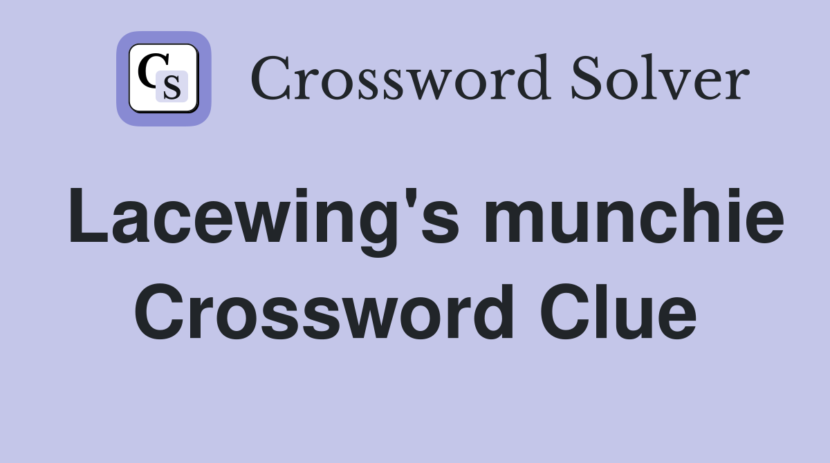 Lacewing's munchie Crossword Clue