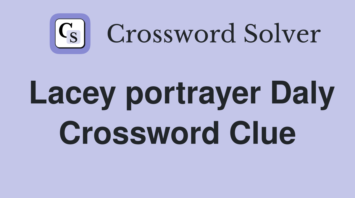 Lacey portrayer Daly Crossword Clue