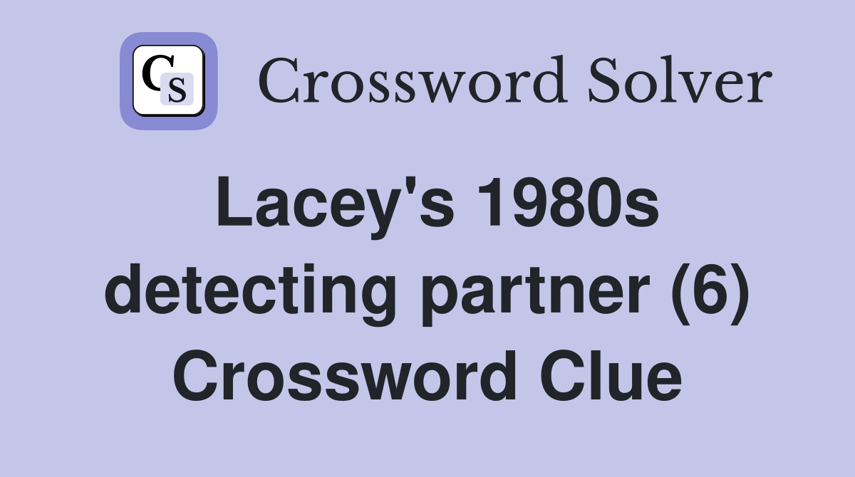 Lacey's 1980s detecting partner (6) Crossword Clue