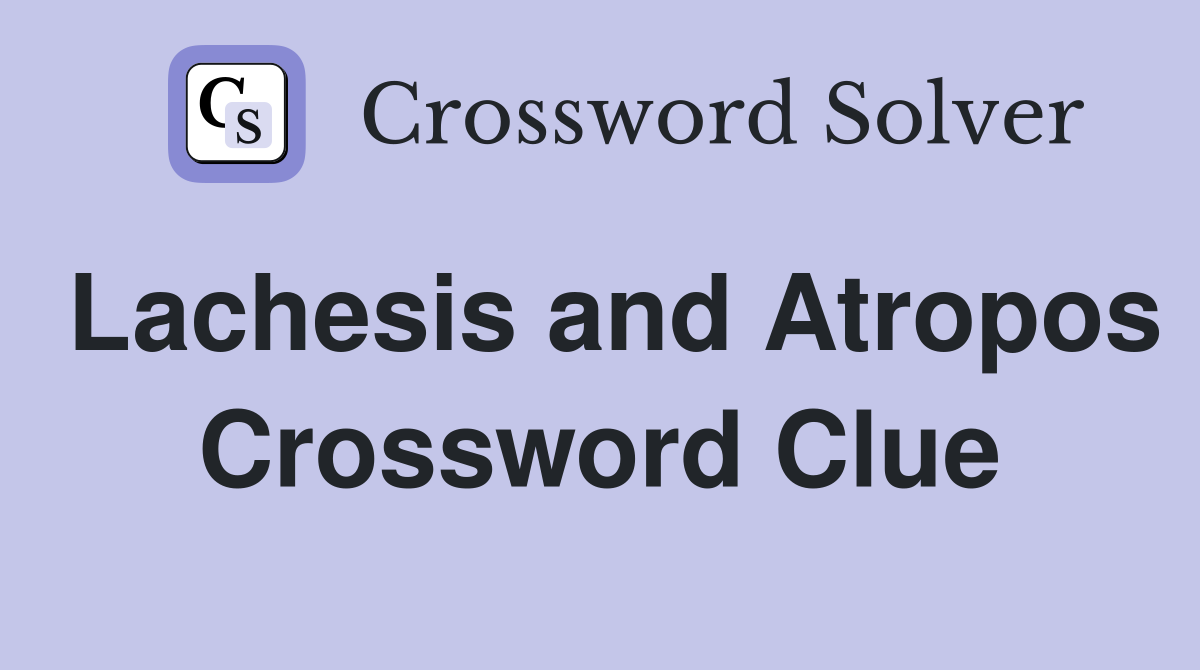 Lachesis and Atropos Crossword Clue