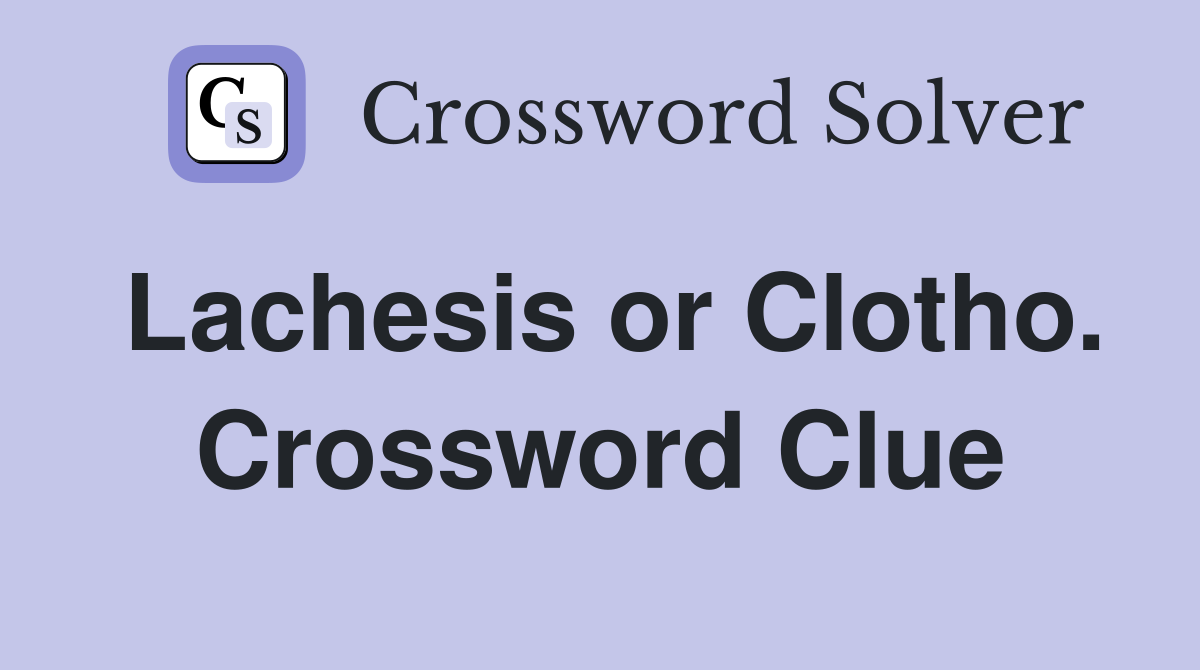 Lachesis or Clotho. Crossword Clue