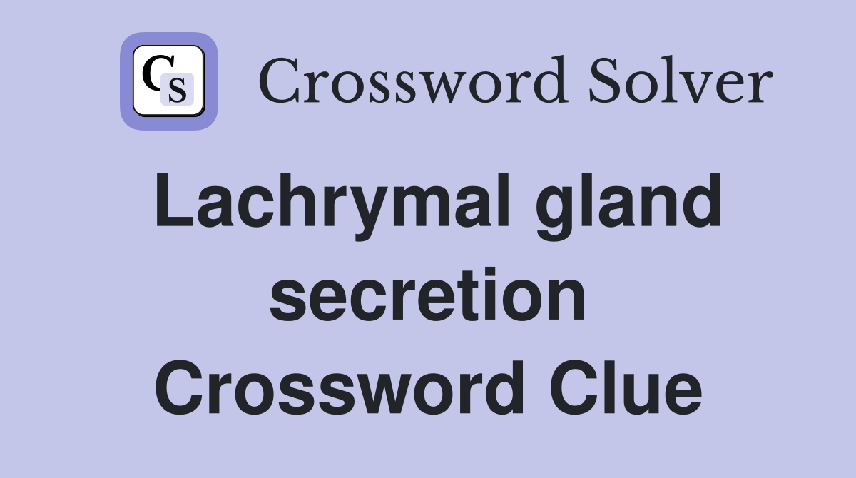 Lachrymal gland secretion Crossword Clue