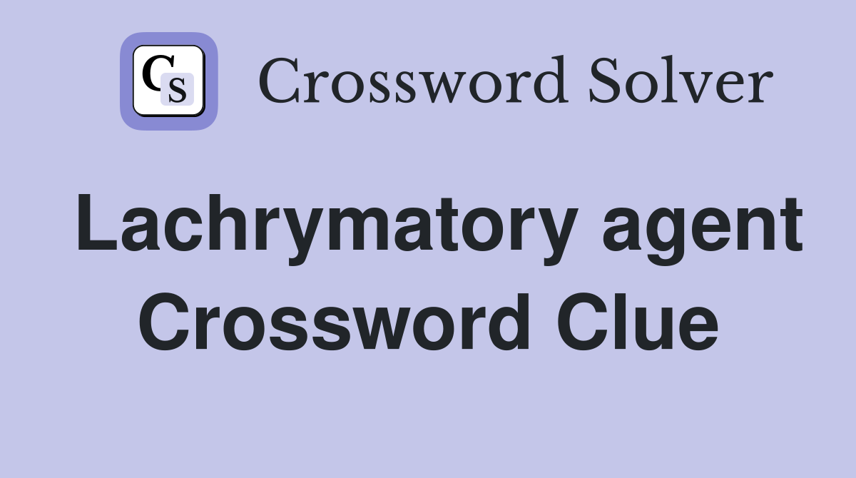Lachrymatory agent Crossword Clue