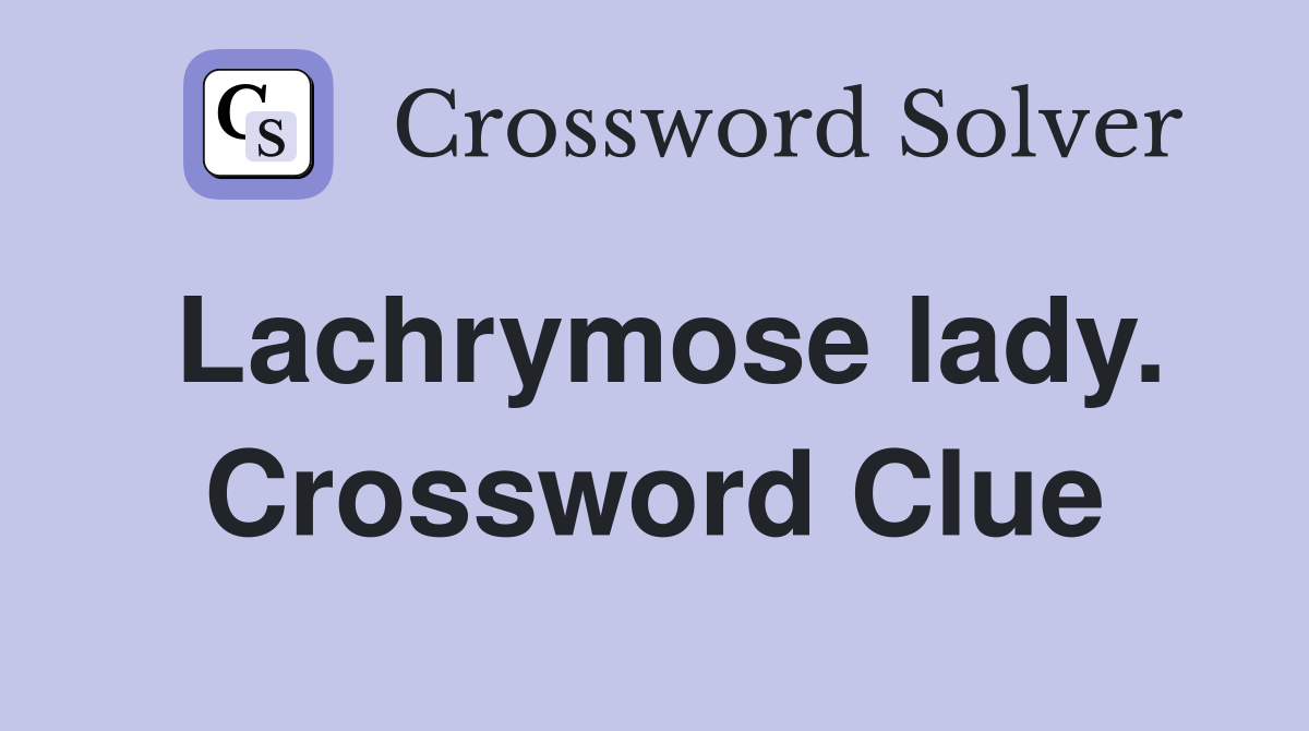 Lachrymose lady. Crossword Clue