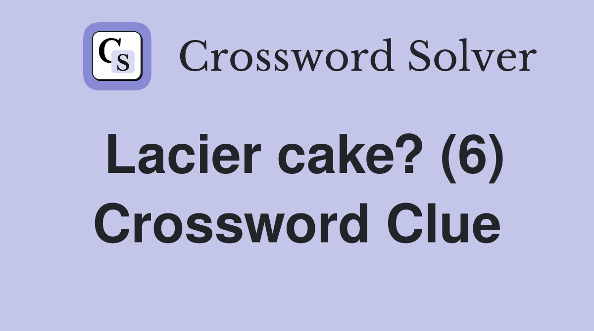 Lacier cake? (6) Crossword Clue