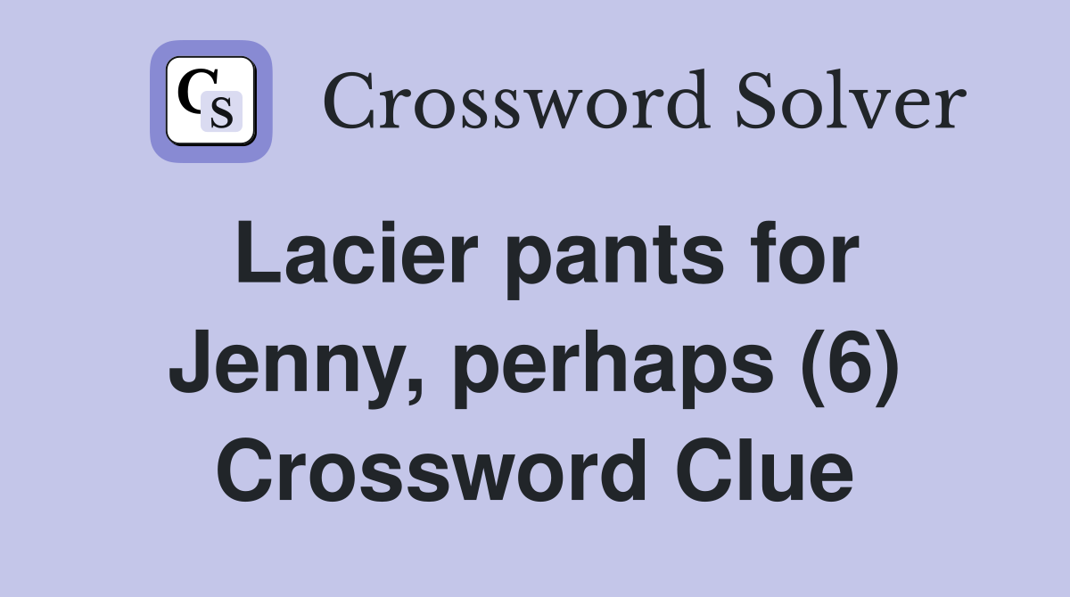 Lacier pants for Jenny, perhaps (6) Crossword Clue