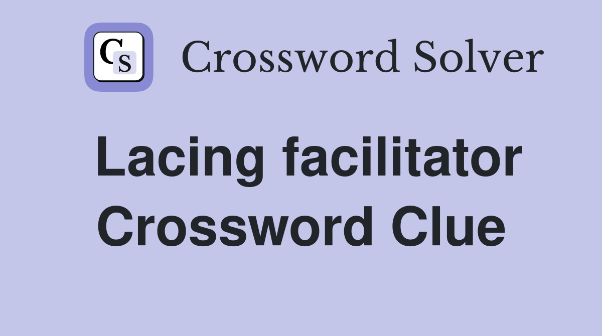 Lacing facilitator Crossword Clue