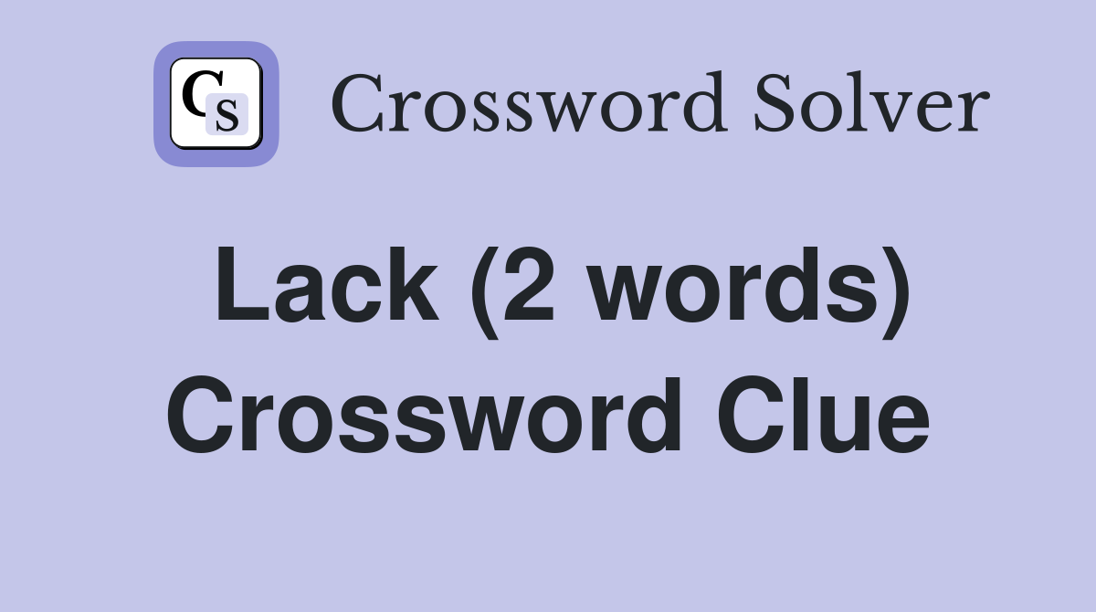 Lack (2 words) Crossword Clue
