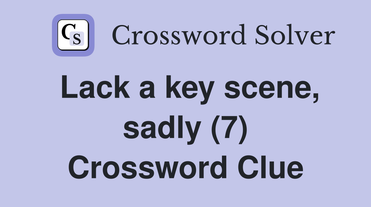 Lack a key scene, sadly (7) Crossword Clue
