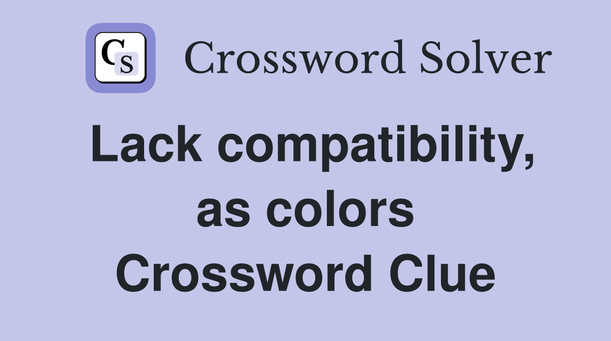 Lack compatibility, as colors Crossword Clue
