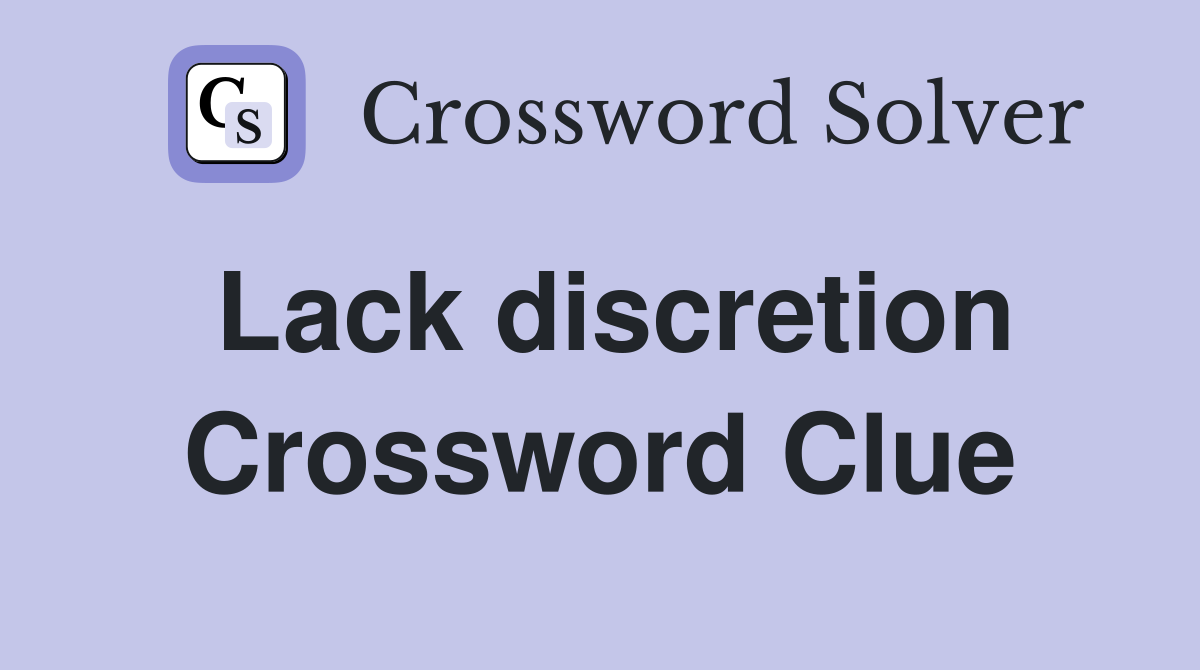 Lack discretion Crossword Clue