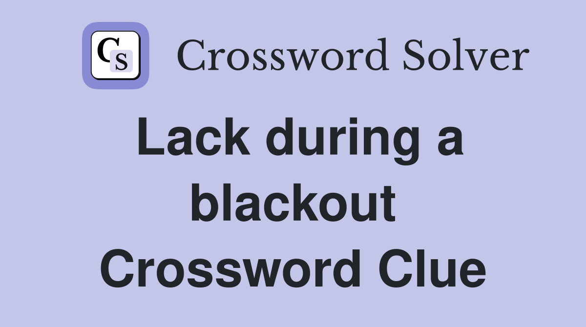 Lack during a blackout Crossword Clue