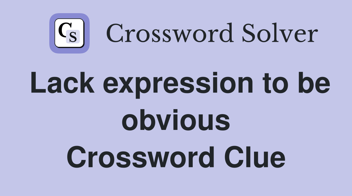 Lack expression to be obvious Crossword Clue