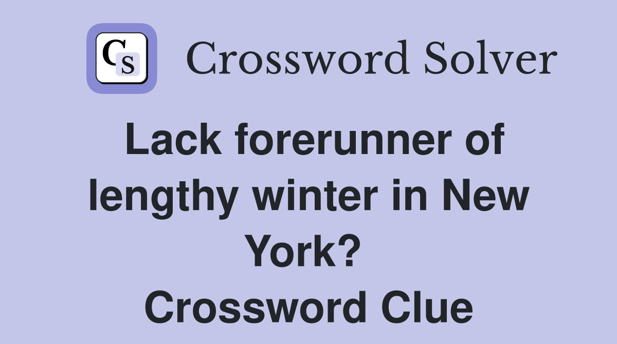 Lack forerunner of lengthy winter in New York?  Crossword Clue