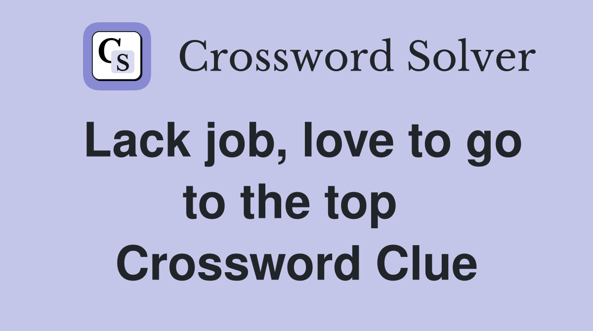 Lack job, love to go to the top  Crossword Clue