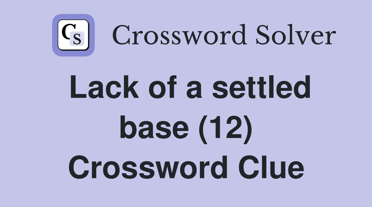 Lack of a settled base (12) Crossword Clue