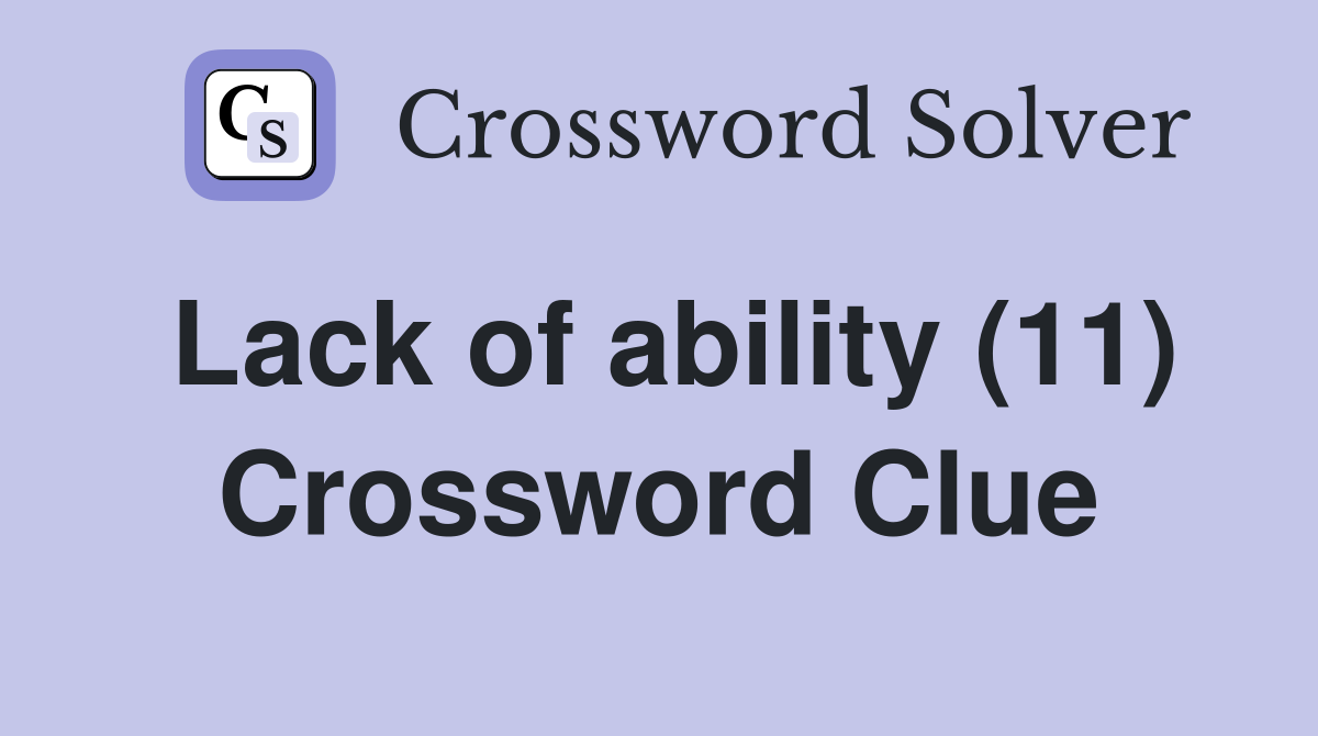 Lack of ability (11) Crossword Clue