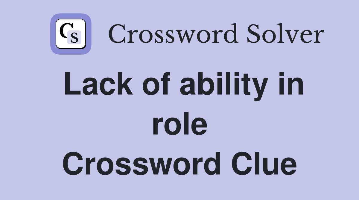 Lack of ability in role Crossword Clue