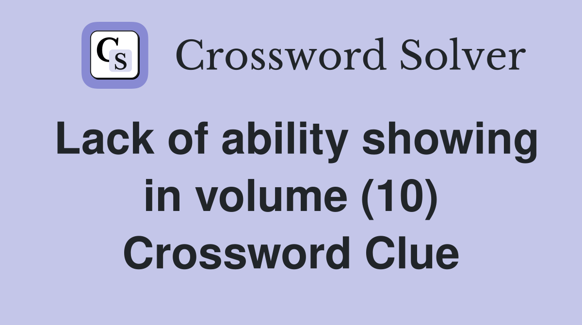 Lack of ability showing in volume (10) Crossword Clue