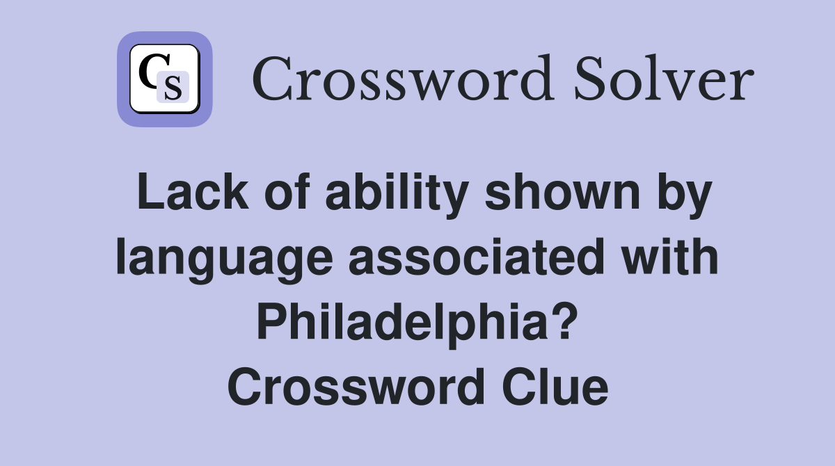 Lack of ability shown by language associated with Philadelphia? Crossword Clue
